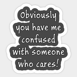 Obviously you have me confused with someone who cares Sticker